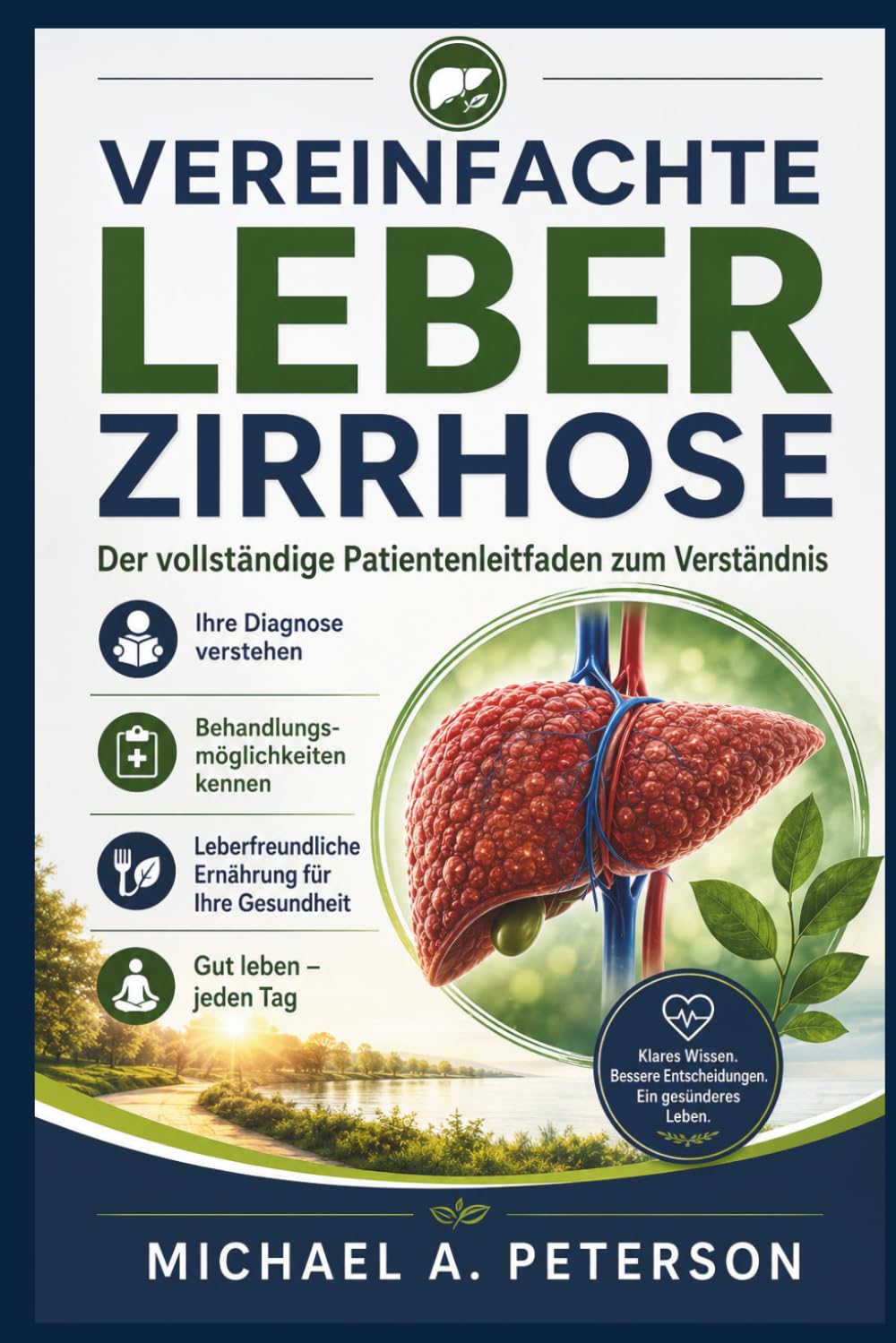 VEREINFACHTE LEBERZIRRHOSE: Der vollständige Patientenleitfaden zum Verständnis Ihrer Diagnose, Behandlungsmöglichkeiten, leberfreundlicher Ernährung und zum guten täglichen Leben