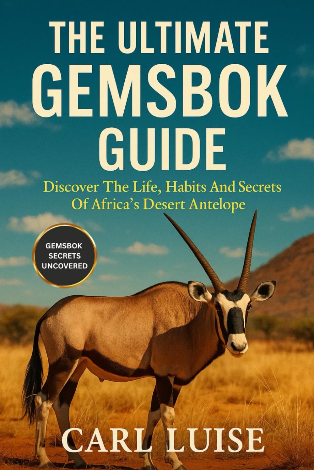 THE ULTIMATE GEMSBOK GUIDE: Discover The Life, Habits And Secrets Of Africa’s Desert Antelope