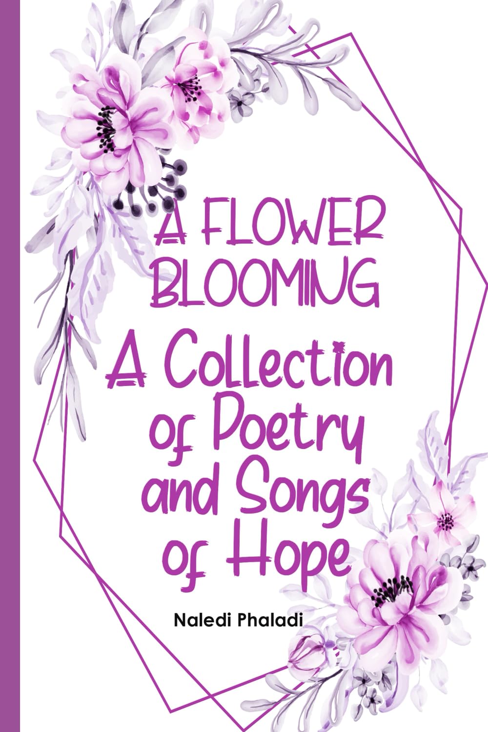 A Flower Blooming: A Collection of Poetry and Songs of Hope
