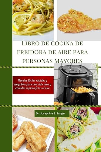 Libro de cocina de freidora de aire para personas mayores Recetas fáciles, rápidas y asequibles para una vida sana y comidas rápidas fritas al aire