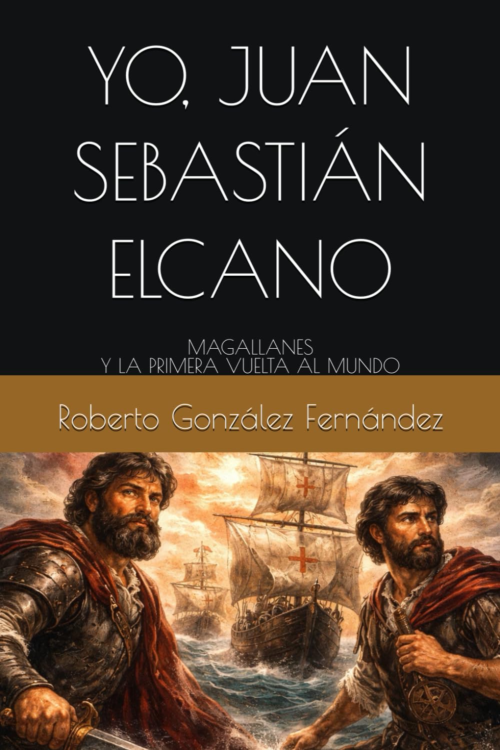 YO, JUAN SEBASTIÁN ELCANO: MAGALLANES Y LA PRIMERA VUELTA AL MUNDO