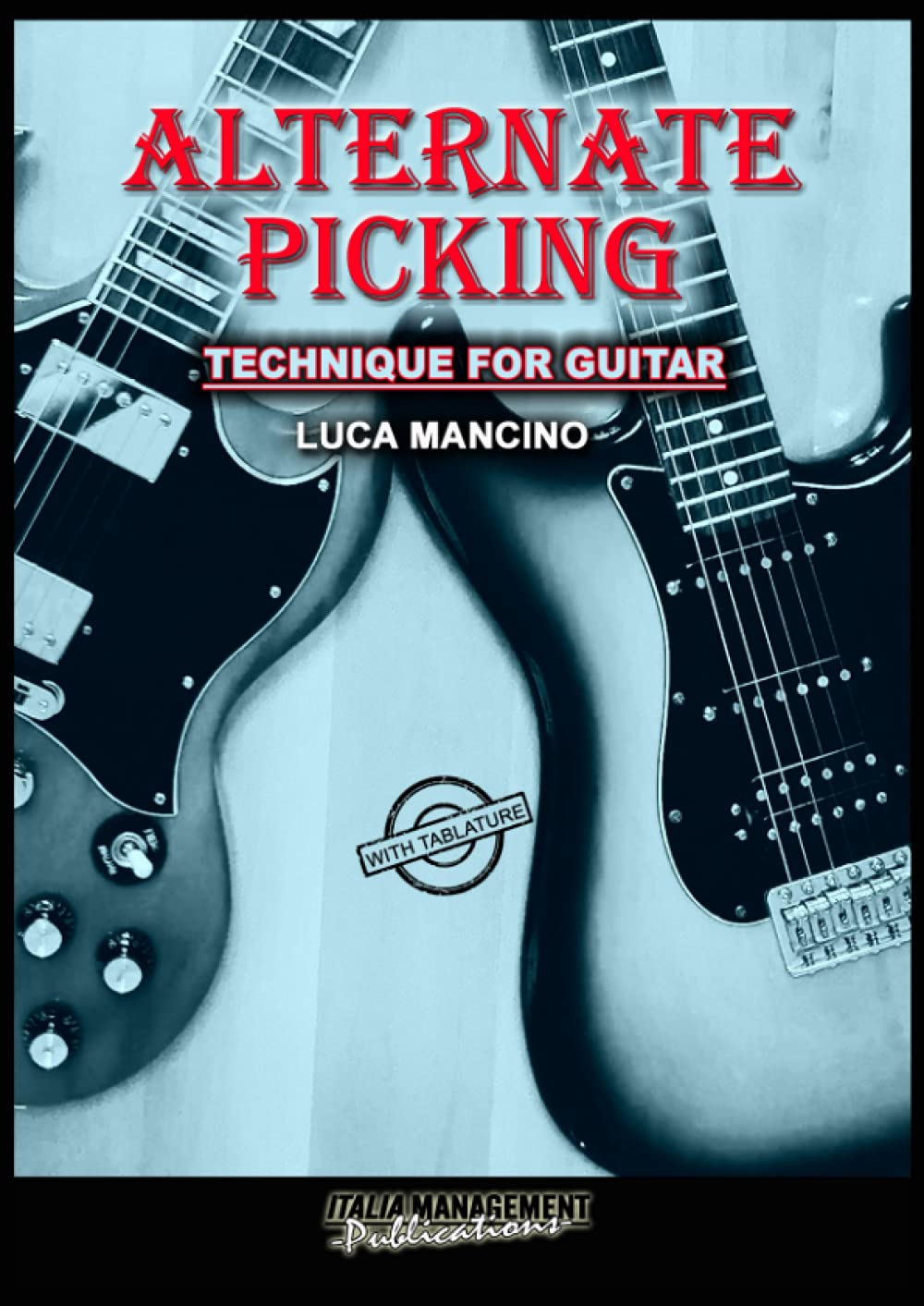 ALTERNATE PICKING: Technique for guitar (The exclusive guitar and bass guitar methods by Luca Mancino)