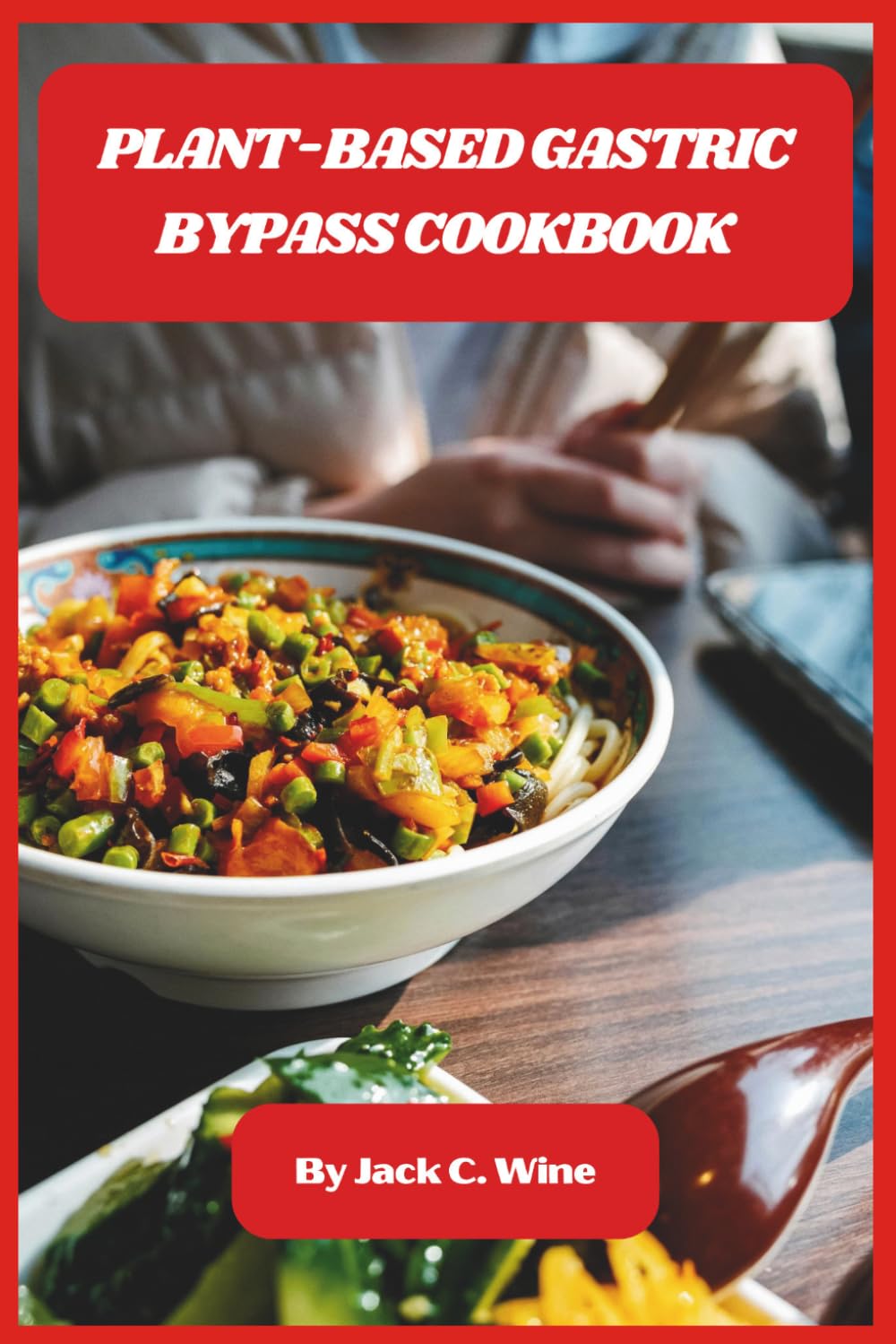 Plant-Based Gastric Bypass Cookbook: Delicious Low-Calorie Vegan Recipes to Support Weight Loss, Boost Nutrition, and Promote Healthy Recovery After Surgery