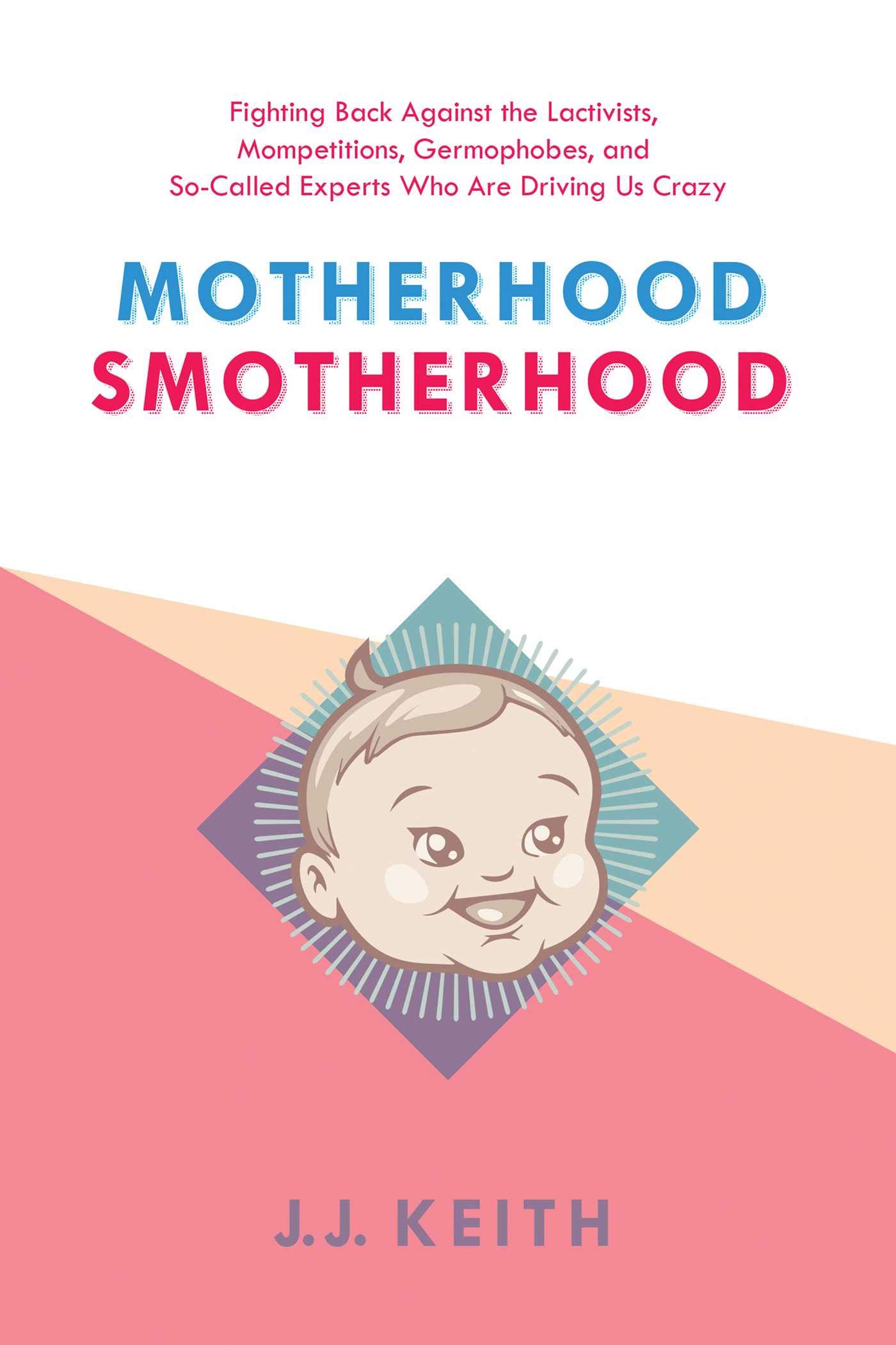 Buy Motherhood Smotherhood: Fighting Back Against the Lactivists, Mompetitions, Germophobes, and So-Called Experts Who Are Driving Us Crazy — BookShops.in