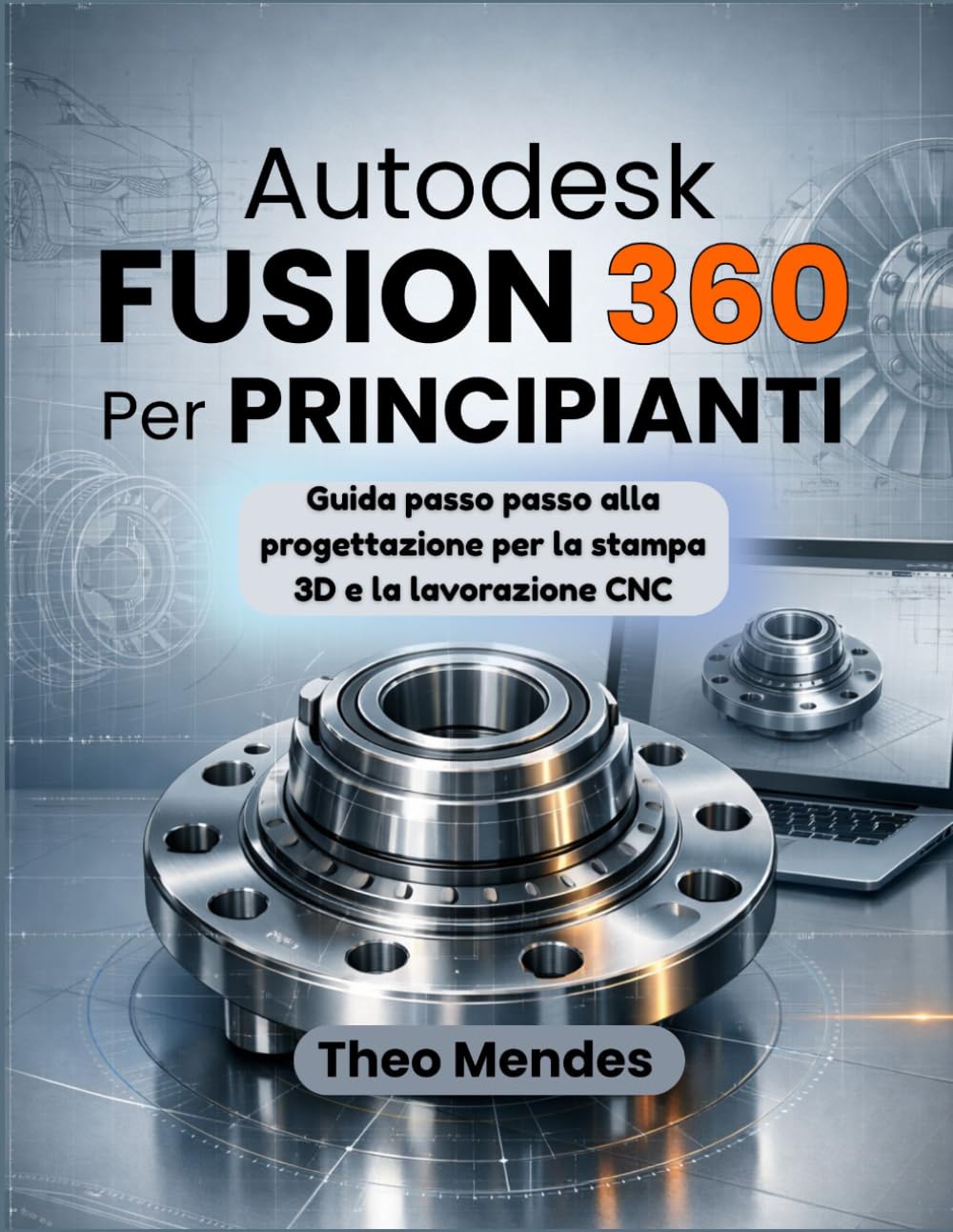 Autodesk Fusion 360 Per Principianti: Guida passo passo alla progettazione per la stampa 3D e la lavorazione CNC