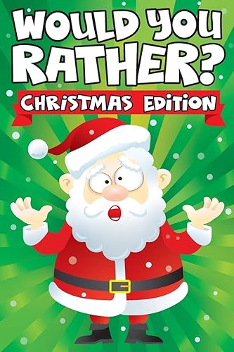 Would you Rather? Christmas Edition: A Fun Family Activity Book for Boys and Girls Ages 6, 7, 8, 9, 10, 11, and 12 Years Old - Stocking Stuffers for ... Christmas Gifts (Stocking Stuffer Ideas)