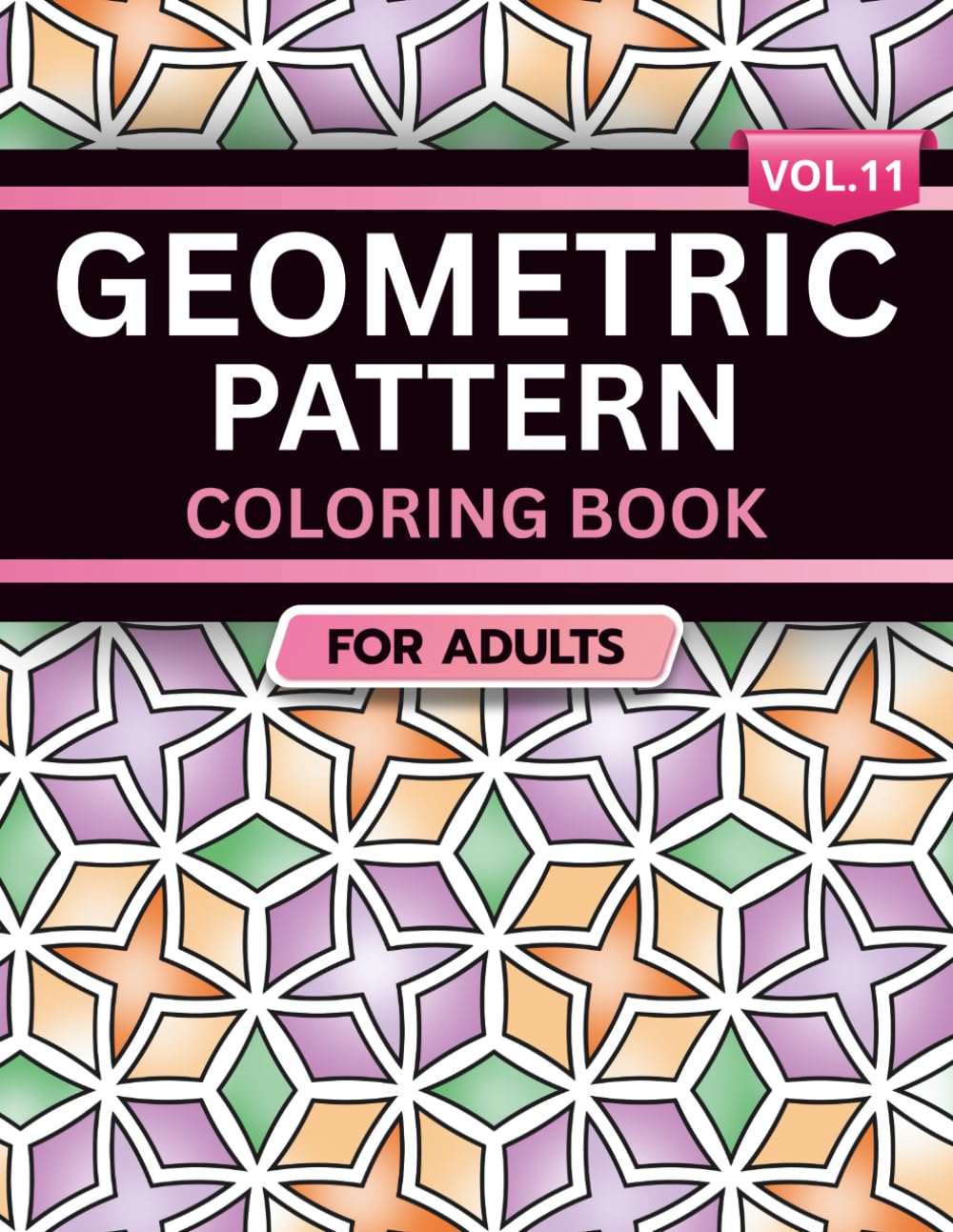 Geometric Pattern Coloring Book for Adults: Volume 11, A Bold and Relaxing Collection of Intricate Geometric Designs for Stress Relief, Focus, and Creativity