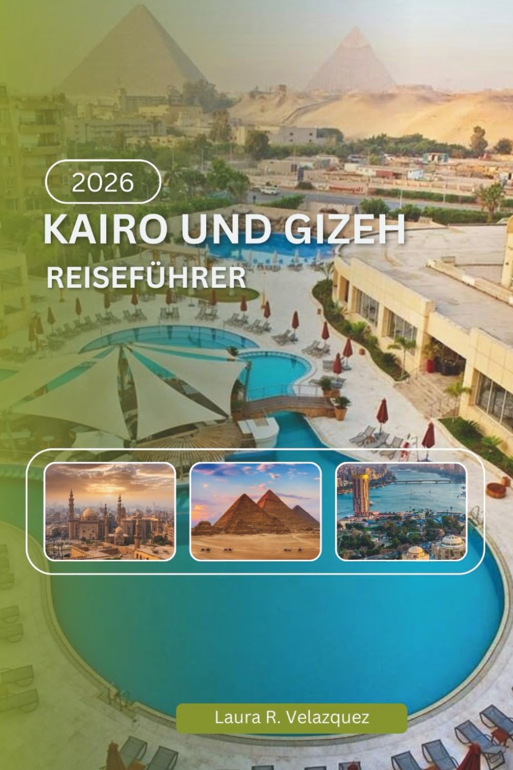 KAIRO UND GIZEH REISEFÜHRER 2026: Eine praktische Ressource zu Geschichte, Pyramiden, Museen, Verkehrssystemen, lokaler Kultur, Karten und Reiseplanung