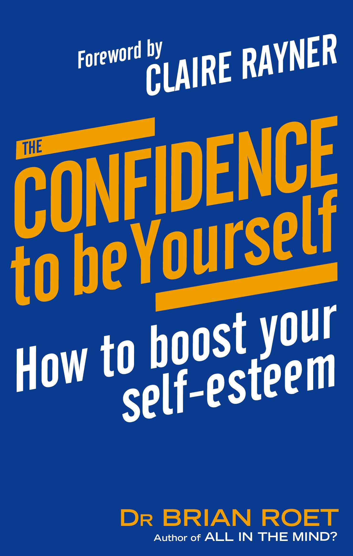 The Confidence To Be Yourself: B Format: How to boost your self-esteem