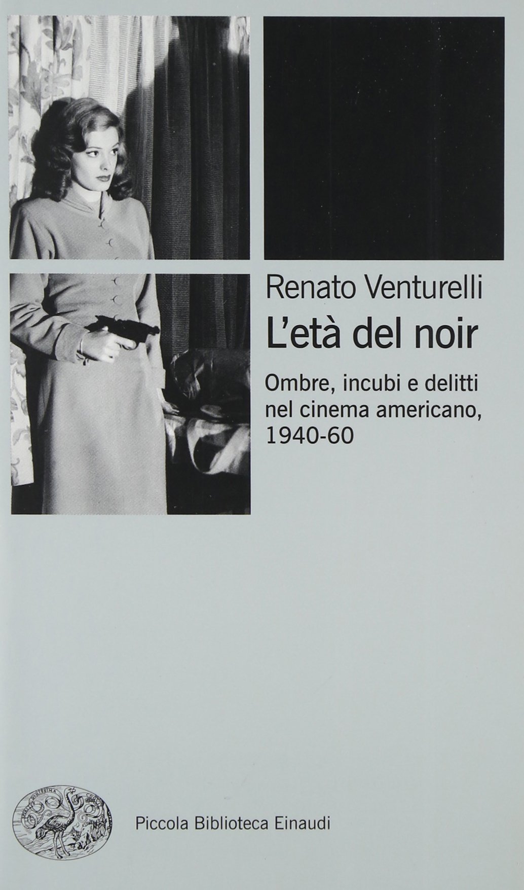 L'età del noir. Ombre, incubi e delitti nel cinema americano, 1940-60. Ediz. illustrata