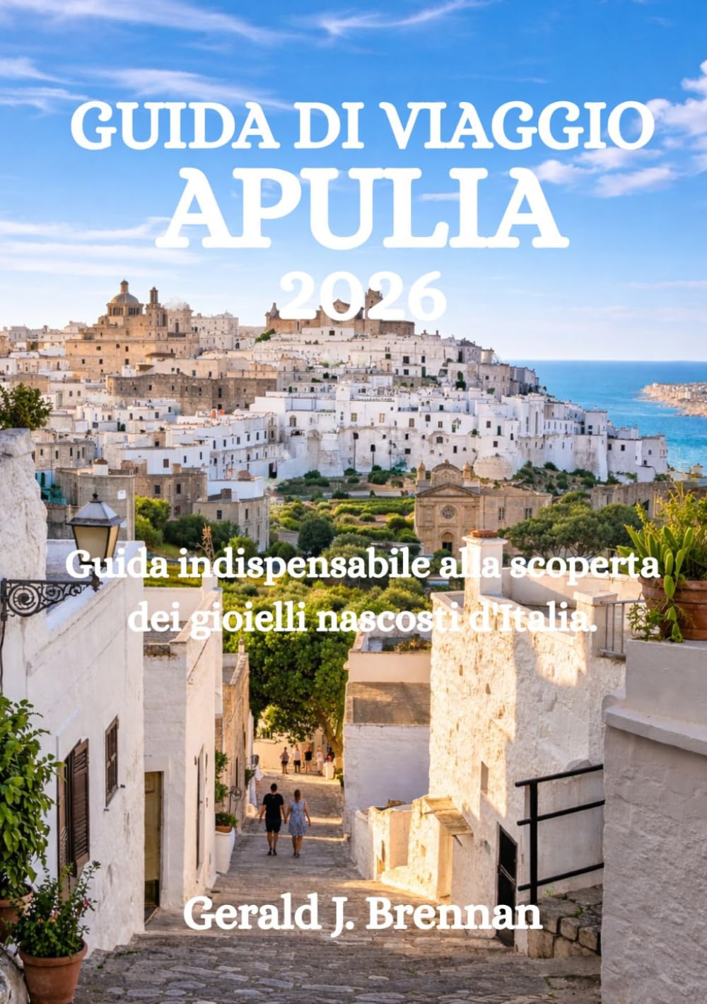 GUIDA DI VIAGGIO APULIA 2026: Guida indispensabile alla scoperta dei gioielli nascosti d'Italia.