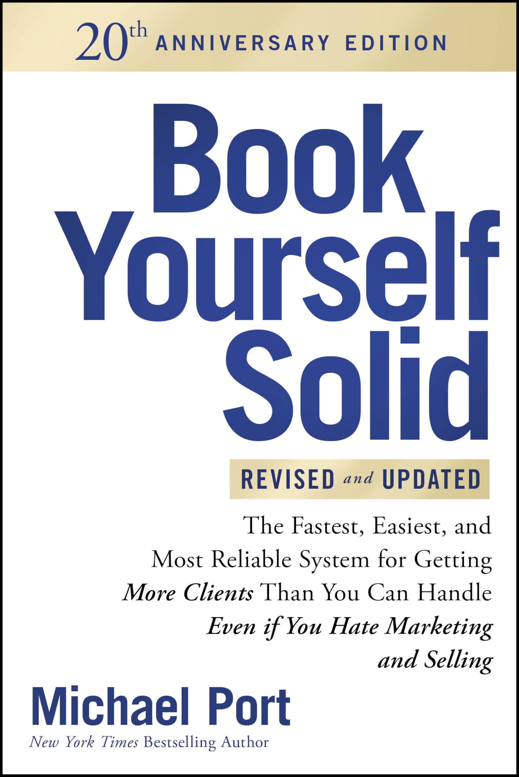 Book Yourself Solid Revised & Updated 20th Anniversary Edition: The Fastest, Easiest and Most Reliable System for Getting More Clients Than You Can Handle