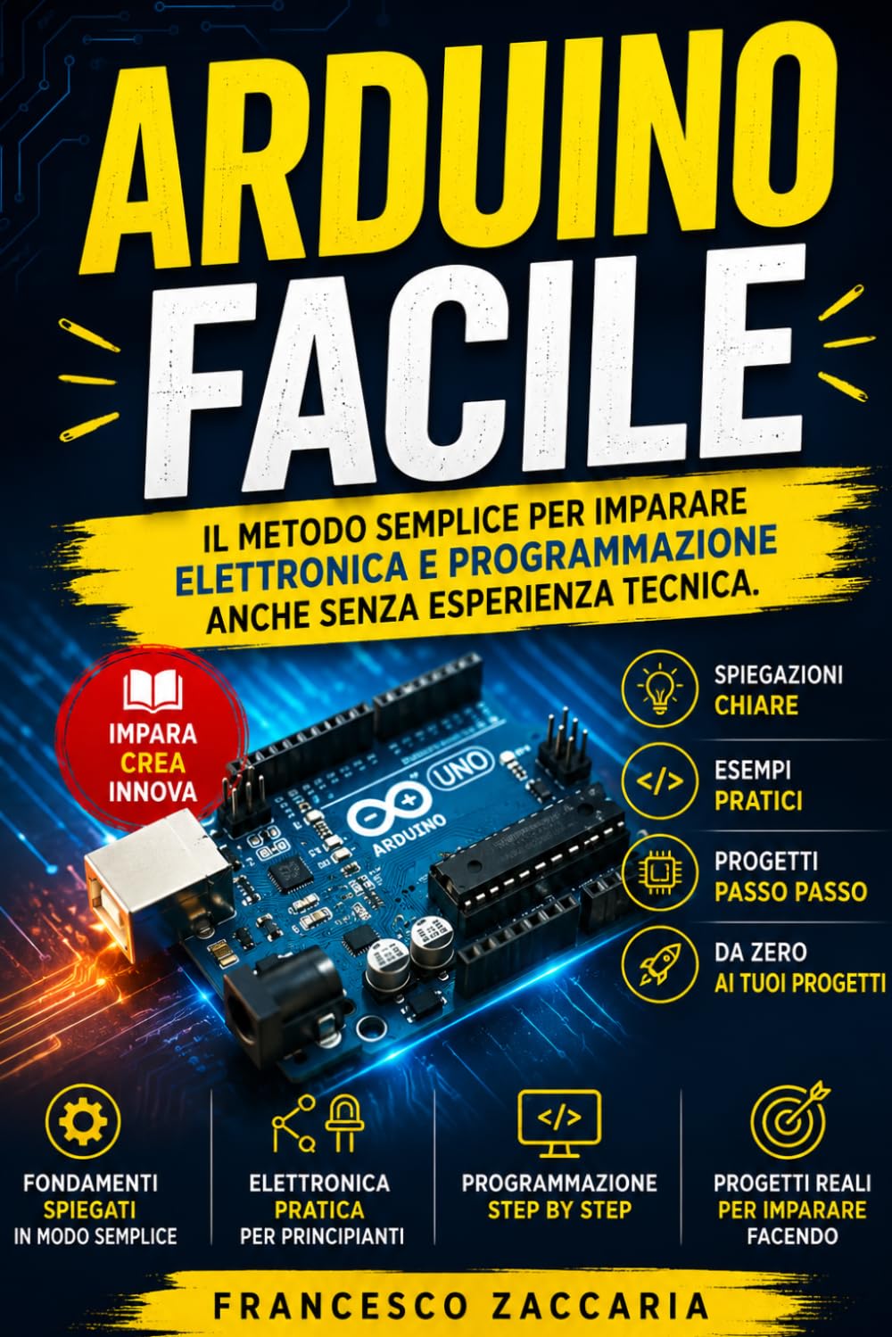 Arduino facile: Il metodo semplice per imparare elettronica e programmazione anche senza esperienza tecnica.