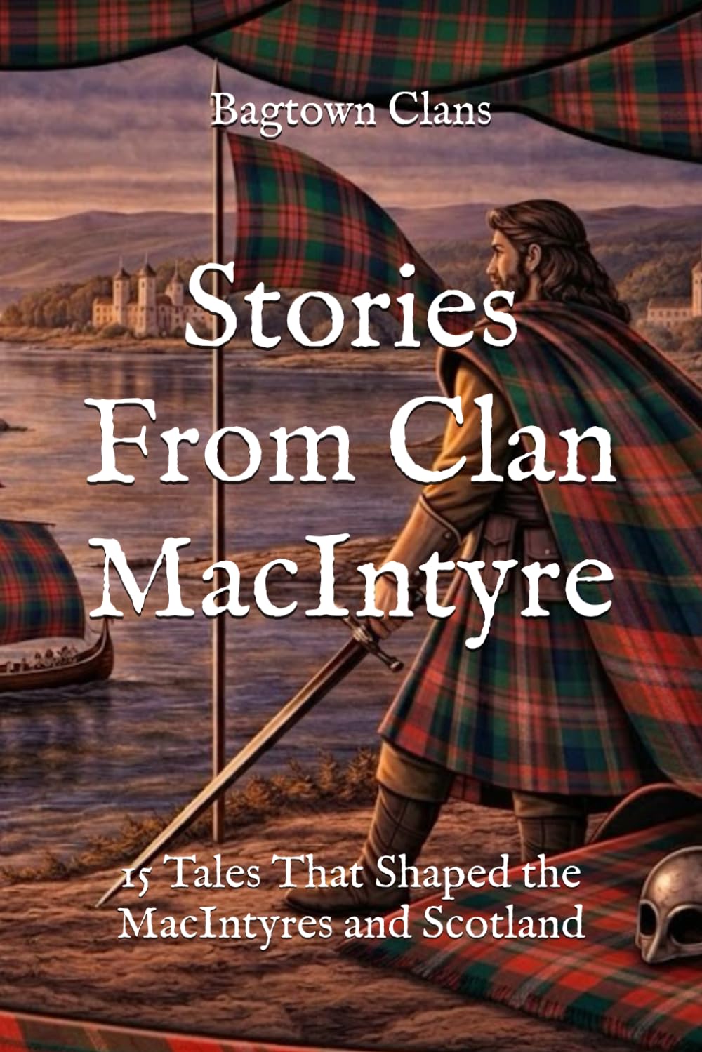 Stories From Clan MacIntyre: 15 Tales That Shaped the MacIntyres and Scotland (Clan Stories)
