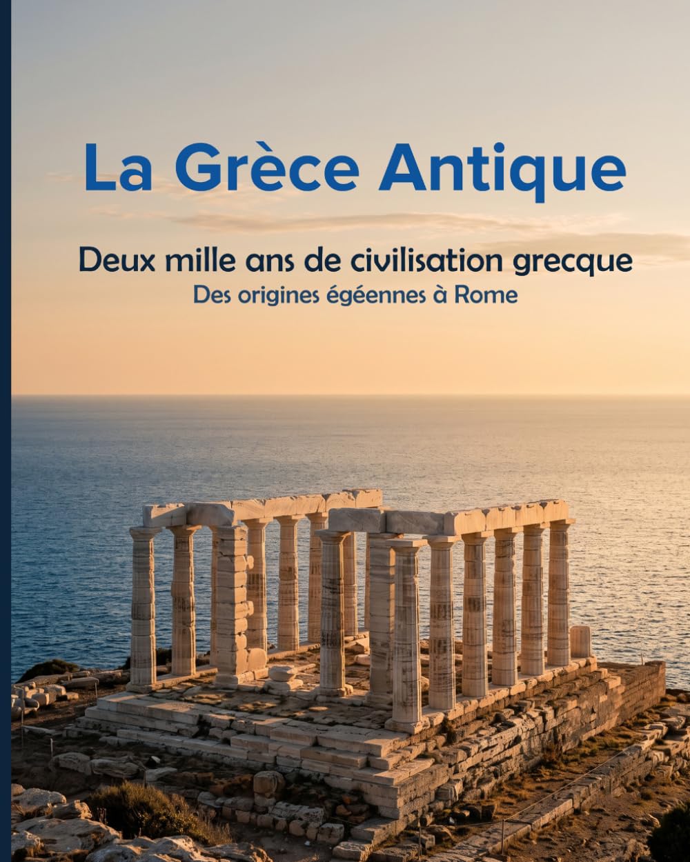 La Grèce Antique: Deux mille ans de civilisation grecque - Des origines égéennes à Rome