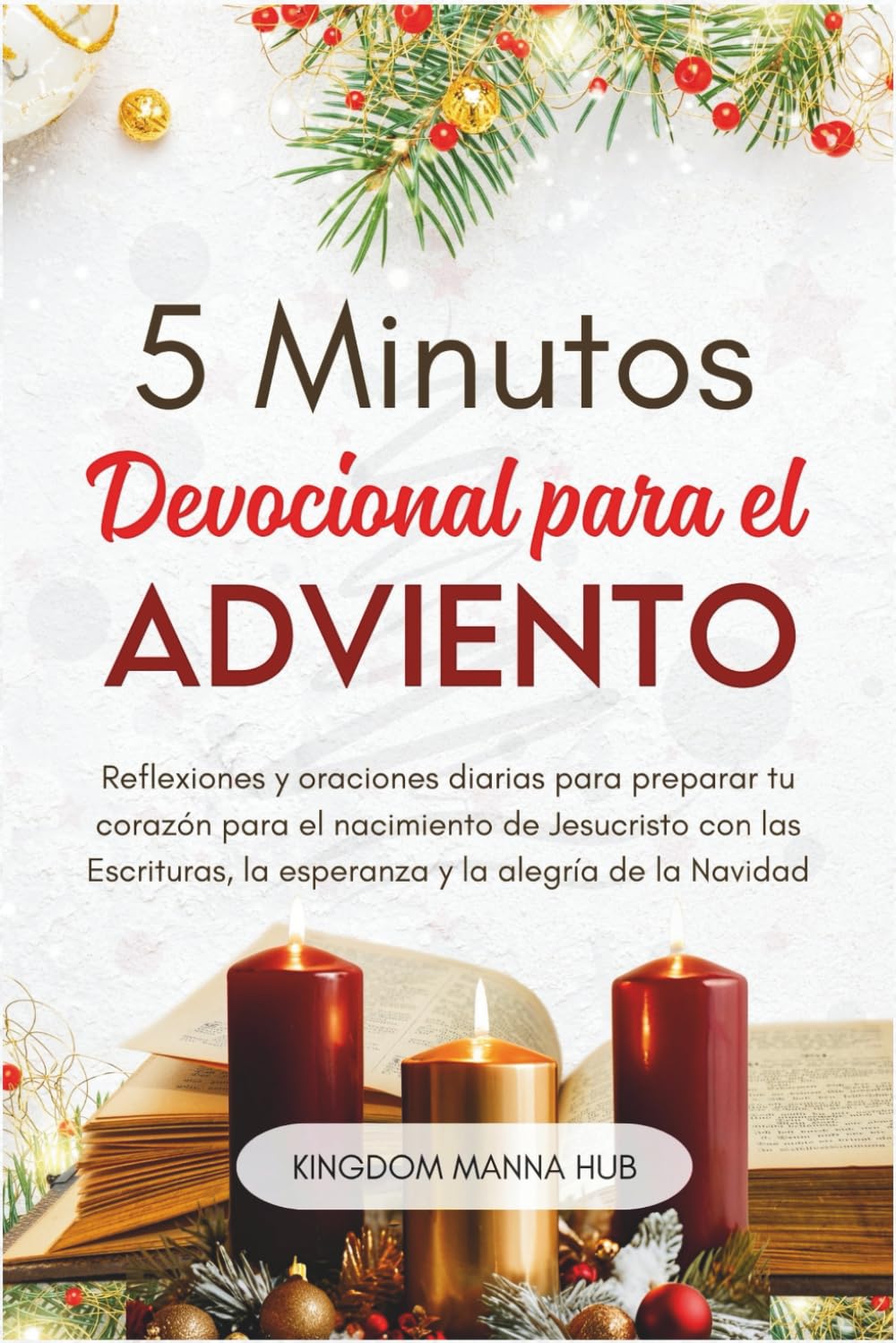 5 Minutos Devocional para el Adviento: Reflexiones Y Oraciones Diarias Para Preparar Tu Corazón Para El Nacimiento De Jesucristo Con Las Escrituras, La Esperanza Y La Alegría De La Navidad