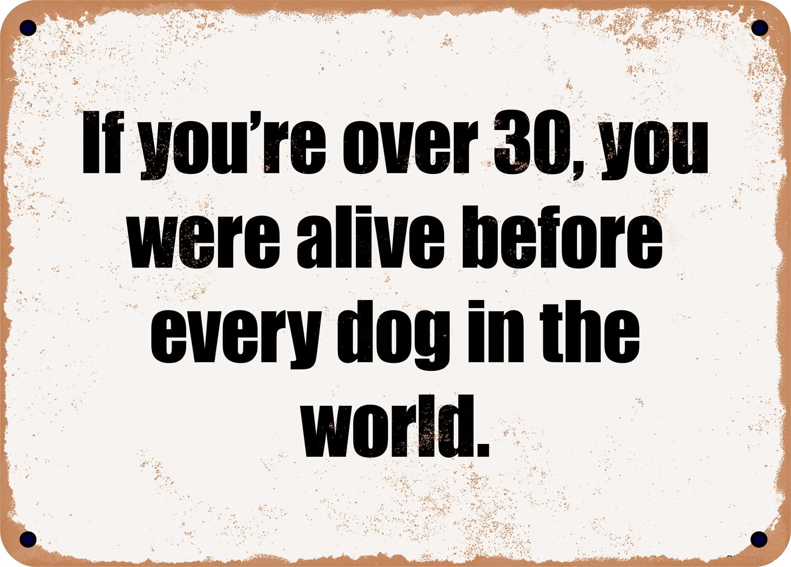 Miaomansenstore Metal Sign - If You're Over 30, You Were Alive Before Every Dog In The World Home Decor