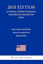 Fair Credit Reporting Affiliate Marketing Regulations (US Federal Deposit Insurance Corporation Regulation) (FDIC) (2018 Edition)