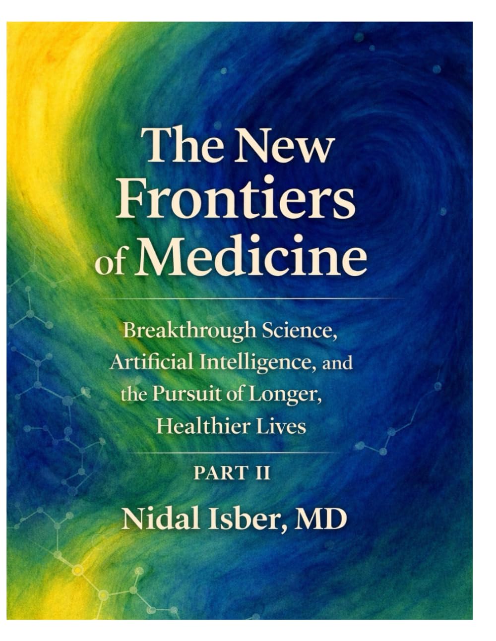 The New Frontiers of Medicine: Breakthrough Science, Artificial Intelligence, and the Pursuit of Longer, Healthier Lives