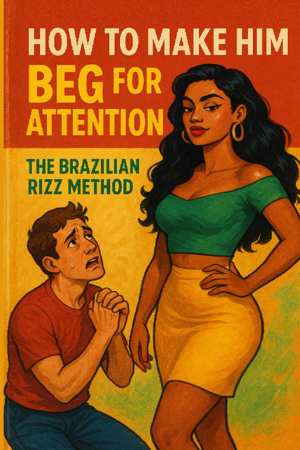 How to Make Him Beg for Attention: The Brazilian Rizz Method - 5 scientifically proven techniques + Complete Manual