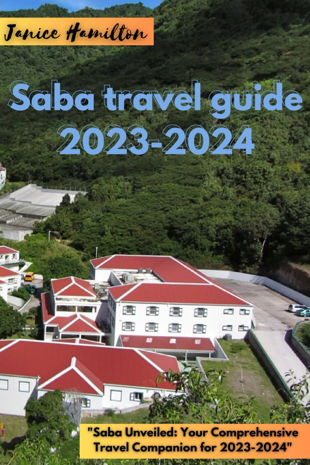 Saba travel guide 2023-2024: "Saba Unveiled: Your Comprehensive Travel Companion for 2023-2024"
