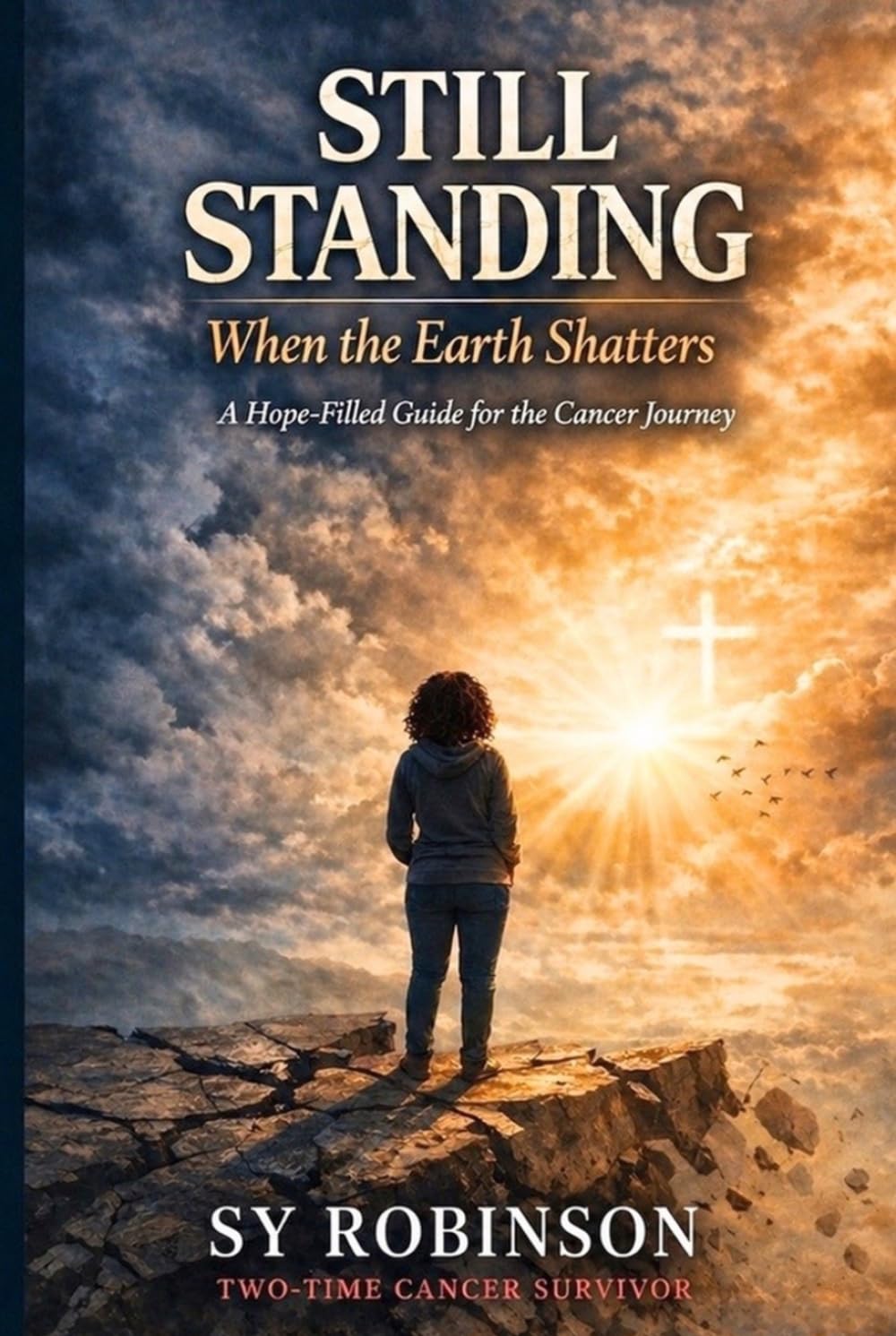 Still Standing: When the Earth Shatters: A Hope-Filled Guide for the Cancer Journey