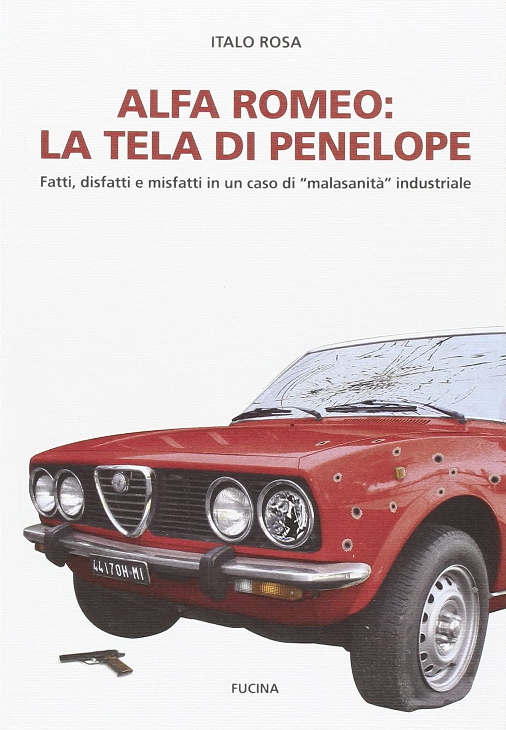 Alfa Romeo. La tela di Penepole. Fatti, disfatti e misfatti in un caso di «malasanità» industriale: Volume unico