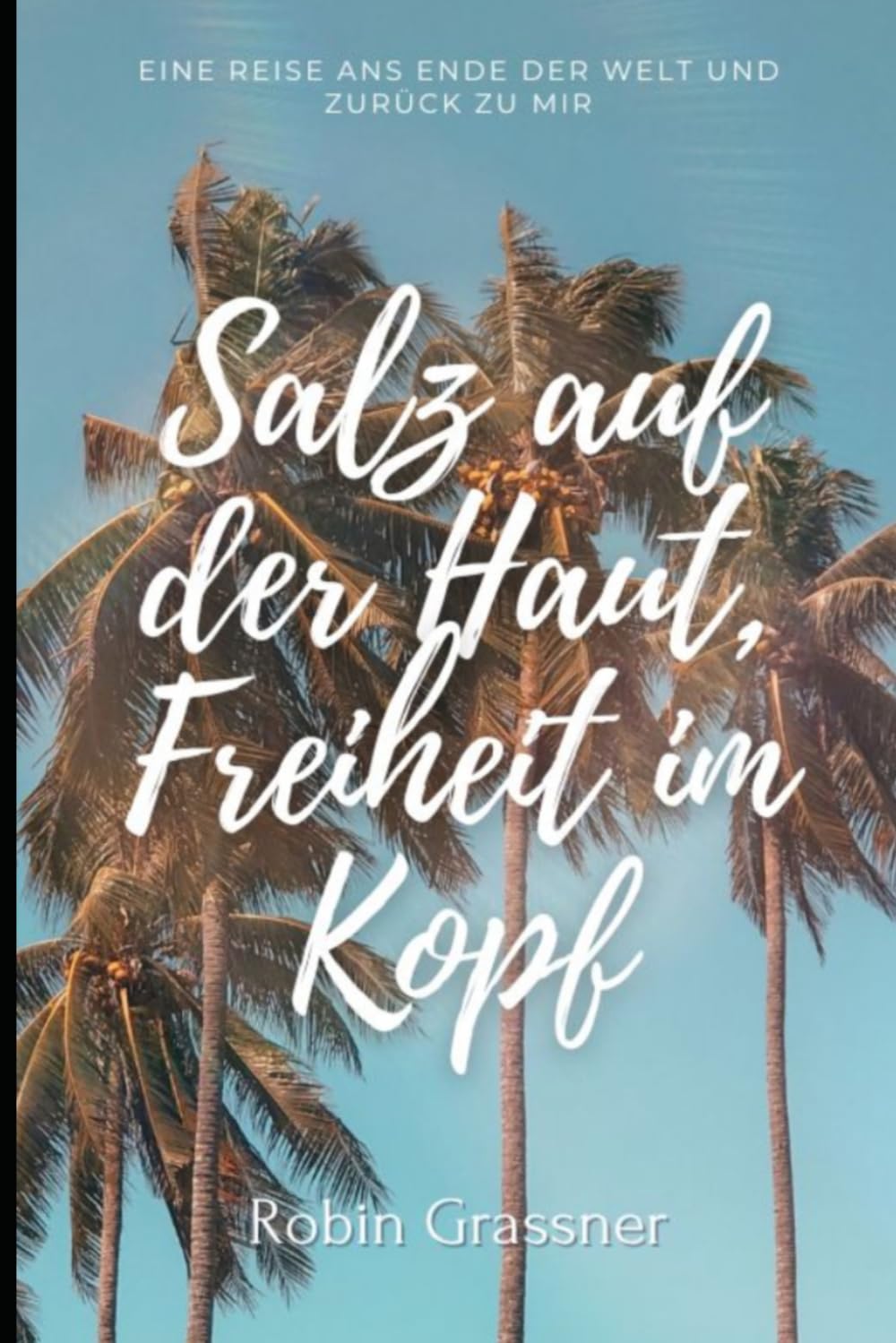Salz auf der Haut, Freiheit im Kopf: Eine Reise ans Ende der Welt und zurück zu mir