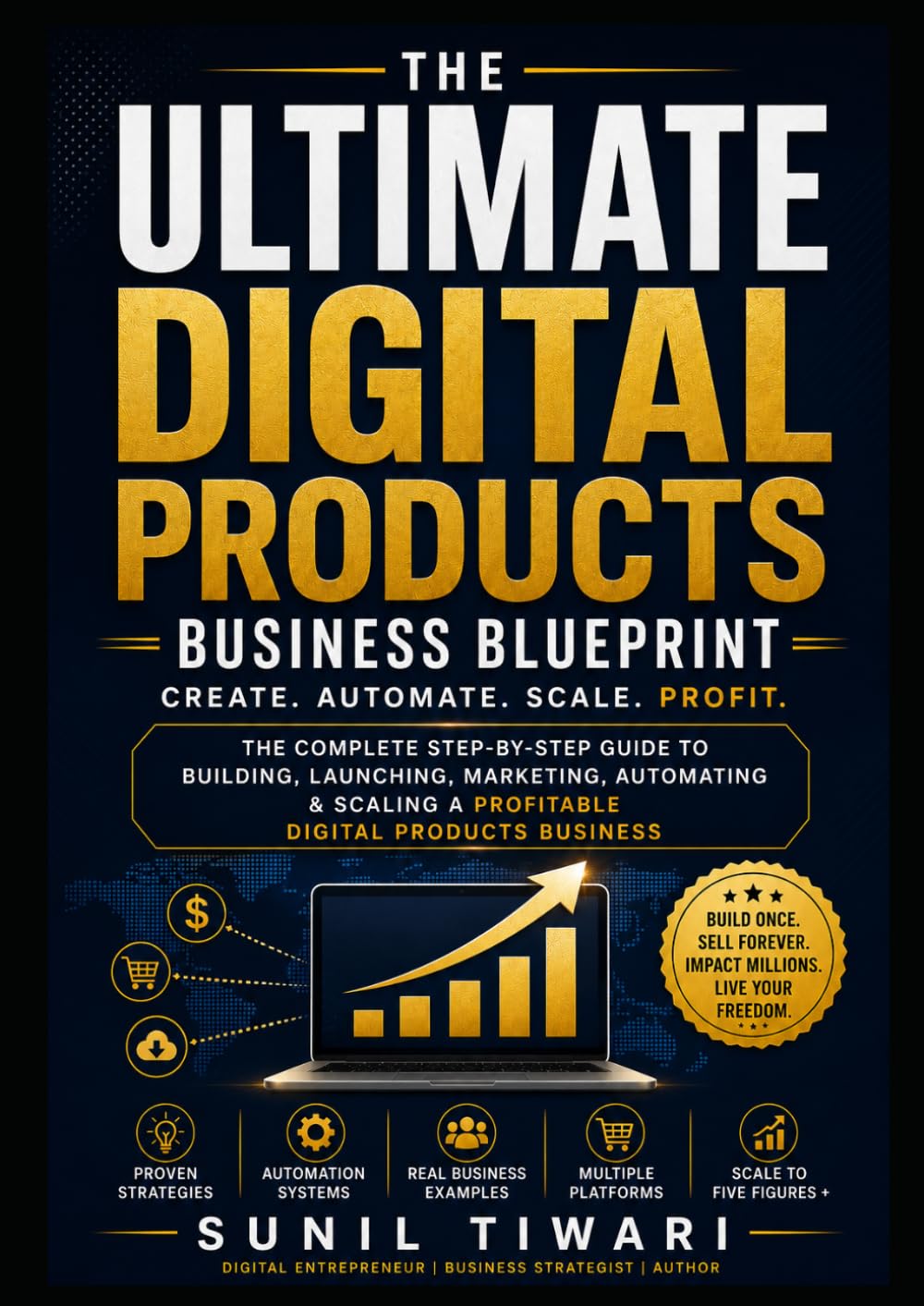 The Ultimate Digital Products Business Blueprint: The Complete Step-by-Step Guide to Building, Launching, Marketing, Automating & Scaling a Profitable Digital Products Business