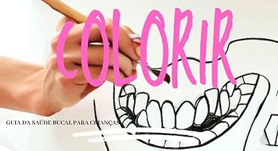 Guia Prático da Saúde Bucal para Crianças (PARA COLORIR): Neste guia ilustrado, seus filhos aprenderão a importância de uma boa higiene bucal.