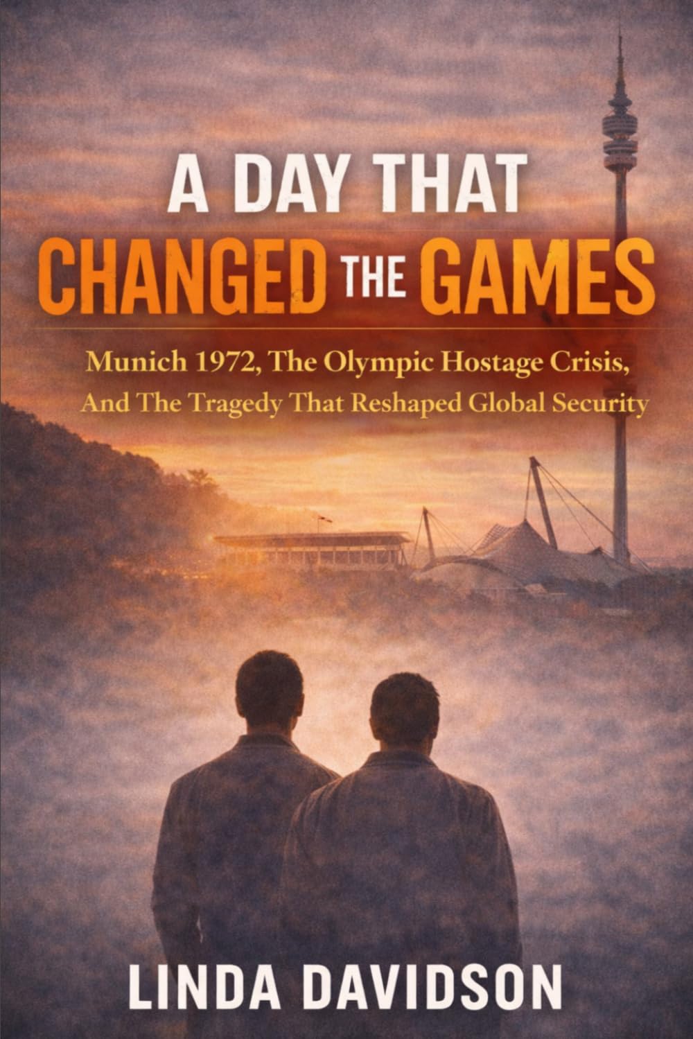 A Day That Changed the Games: Munich 1972, the Olympic Hostage Crisis, and the Tragedy That Reshaped Global Security: 1 (Terror Without Borders A Global Terrorism History Series)