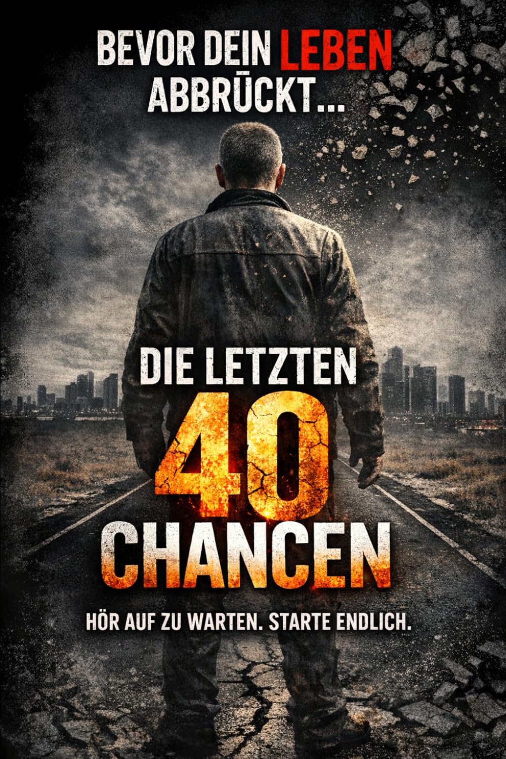 DIE LETZTEN 40 CHANCEN: Hör auf zu warten. Starte endlich.