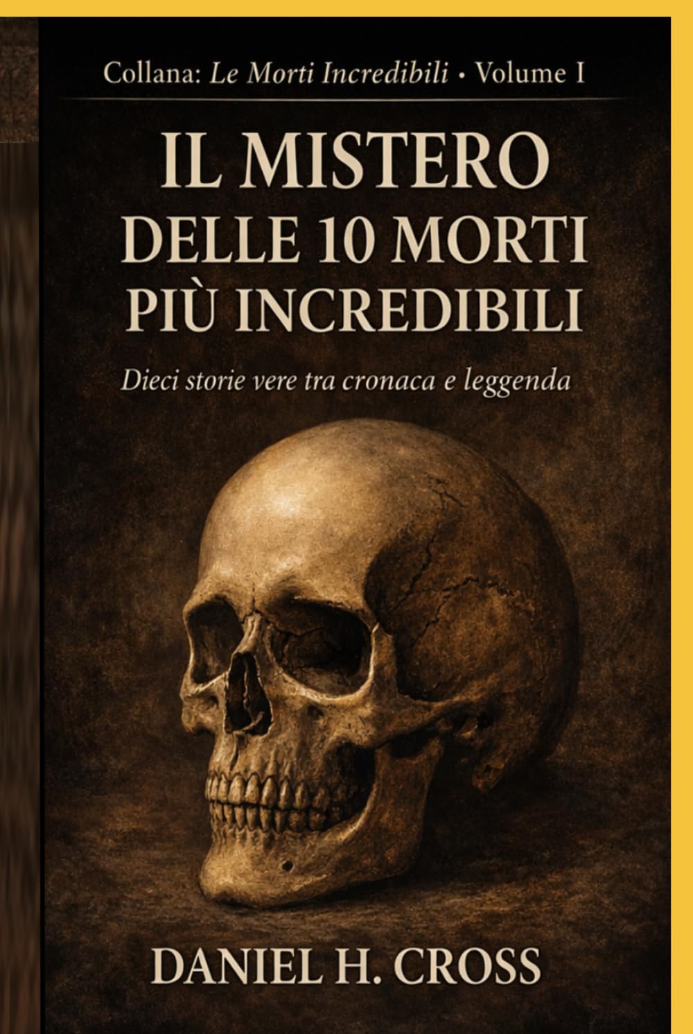 IL MISTERO DELLE 10 MORTI PIÙ INCREDIBILI: Dieci storie vere tra cronaca e leggenda (Le Morti Incredibili)