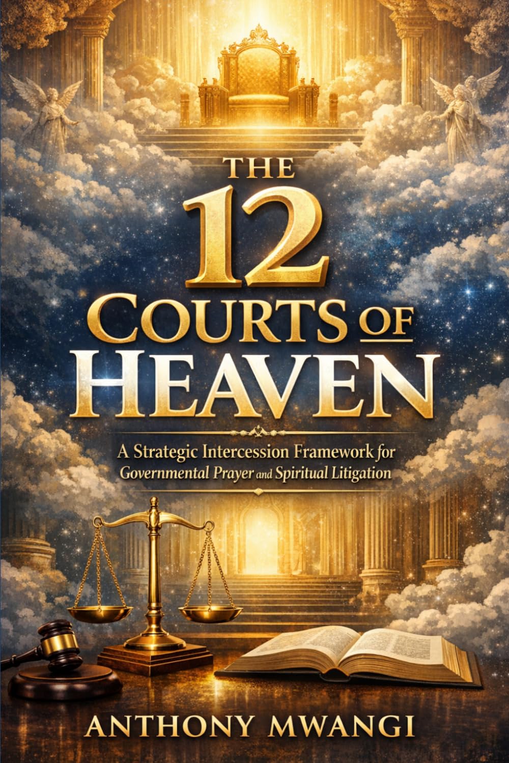 The 12 Courts of Heaven: A Strategic Intercession Framework for Governmental Prayer and Spiritual Litigation