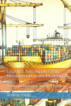 Logistics and Supply Chain Management in the Modern Era Trends, Technologies, and Best Practices