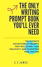 The Only Writing Prompt Book You'll Ever Need: The ultimate collection of prompts to spark your creativity and transform your writing By E.T. James