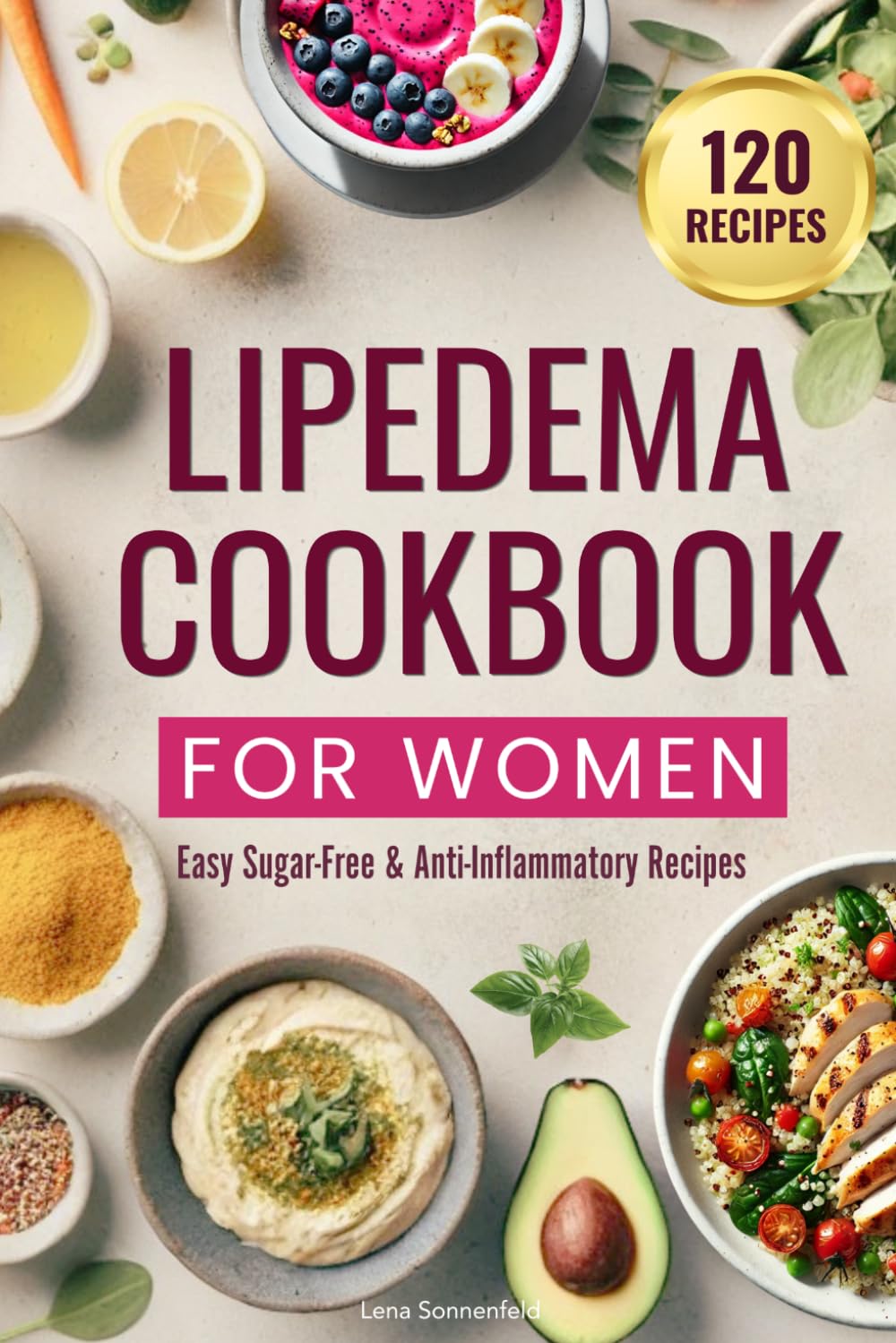 Lipedema Cookbook for Women: Easy Sugar-Free & Anti-Inflammatory Recipes and Everyday Guidance to Melt Inflammation, Reduce Pain and Reclaim Your Body.