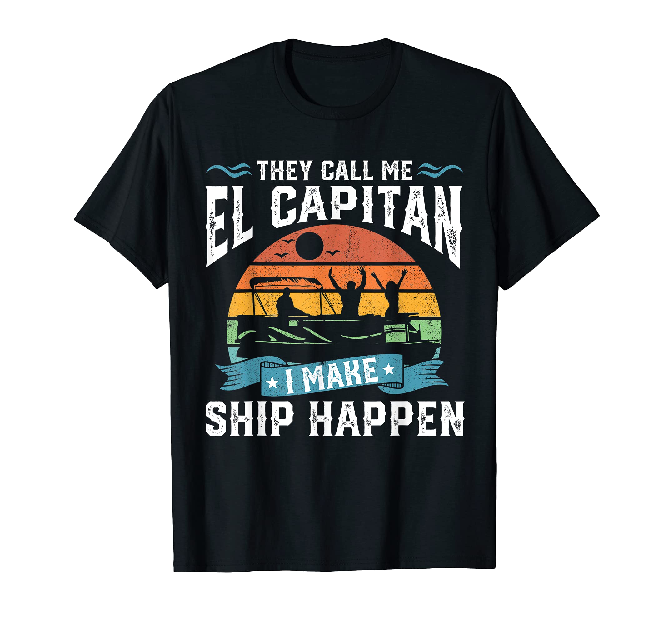 Funny Pontoon Boat Boating Shirts And GiftsEl Capitan Pontoon Captain I Make Ship Happen Boating Gift T-ShirtOEKO-TEX STANDARD 100