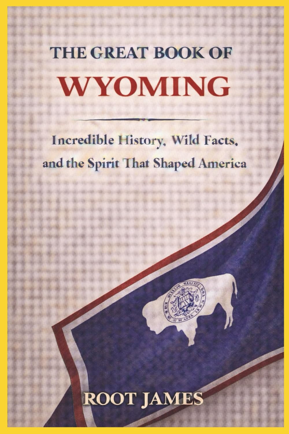 The Great Book of WYOMING: Incredible History, Wild Facts, and the Spirit That Shaped America