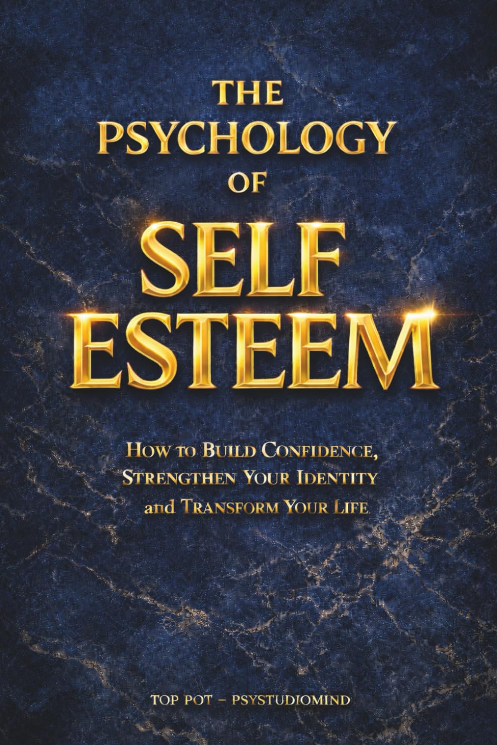THE PSYCHOLOGY OF SELF-ESTEEM: How to Build Confidence, Strengthen Your Identity and Transform Your Life