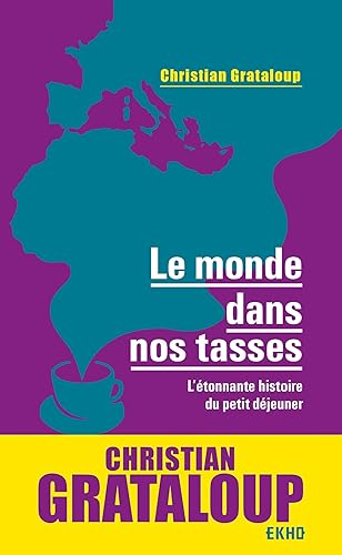 Le monde dans nos tasses - L'étonnante histoire du petit déjeuner: L'étonnante histoire du petit déjeuner