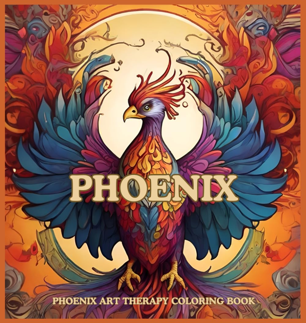 Phoenix Art Therapy Coloring Book: Inspirational Phoenix Coloring, Relaxing Coloring Designs, Motivational Coloring Book (mythical creatures)
