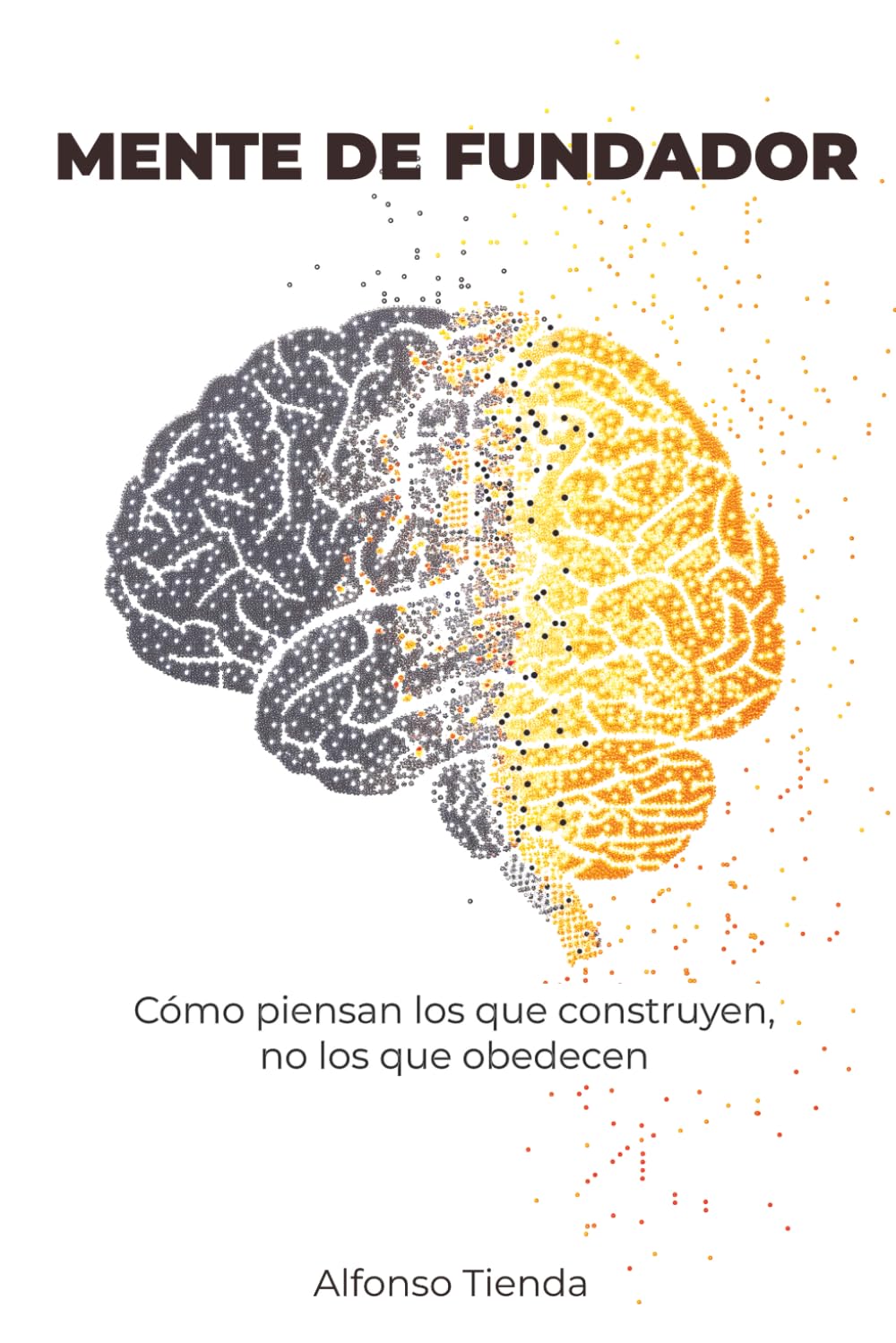 Mente de Fundador: Cómo piensan los que construyen, no los que obedecen: manual de mentalidad para empleados que quieren crear algo propio sin dimitir mañana