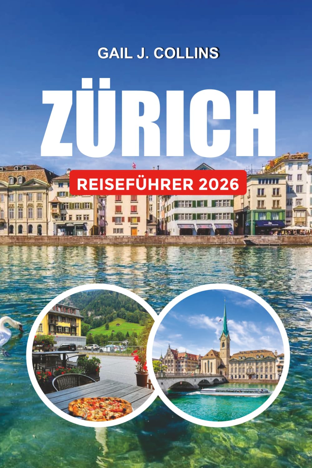 ZÜRICH REISEFÜHRER 2026: Erkunden Sie Zürich wie ein Einheimischer mit Sehenswürdigkeiten, Tipps für Familienurlaube, Einkaufen, Essen und alpinen Abenteuern
