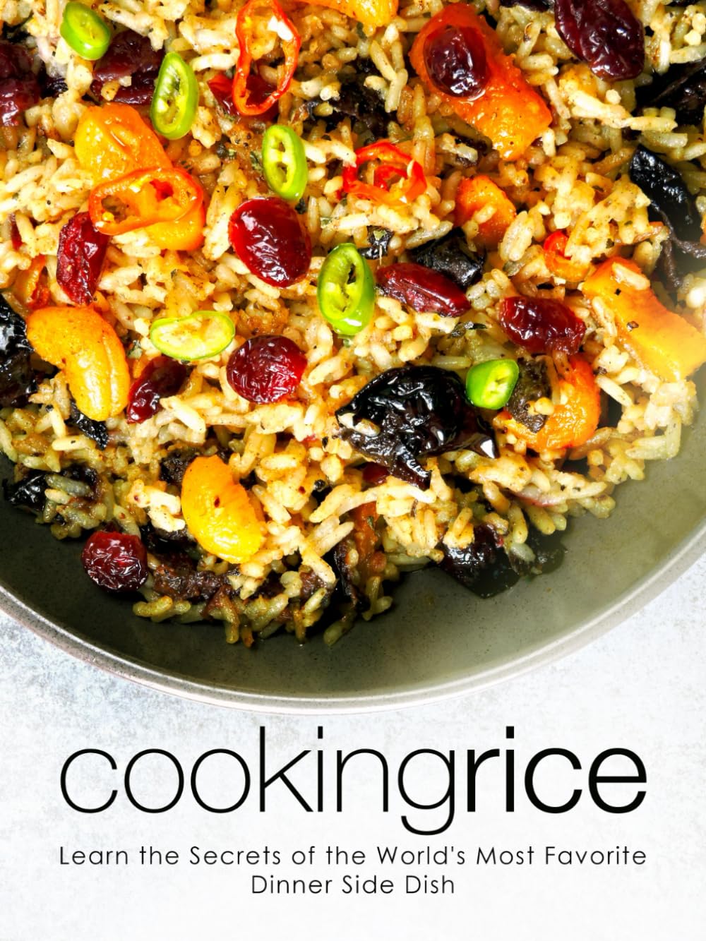 Cooking Rice: Learn the Secrets of the World's Most Favorite Dinner Side Dish (Healthy Rice Recipes)