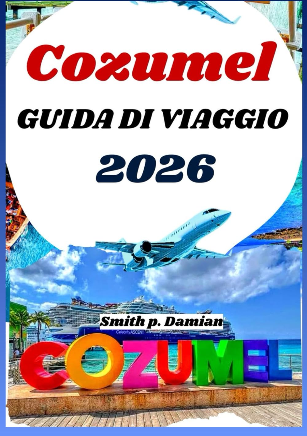 COZUMEL GUIDA DI VIAGGIO 2026: Itinerari privilegiati, segreti locali, avventure sottomarine e altro ancora svela