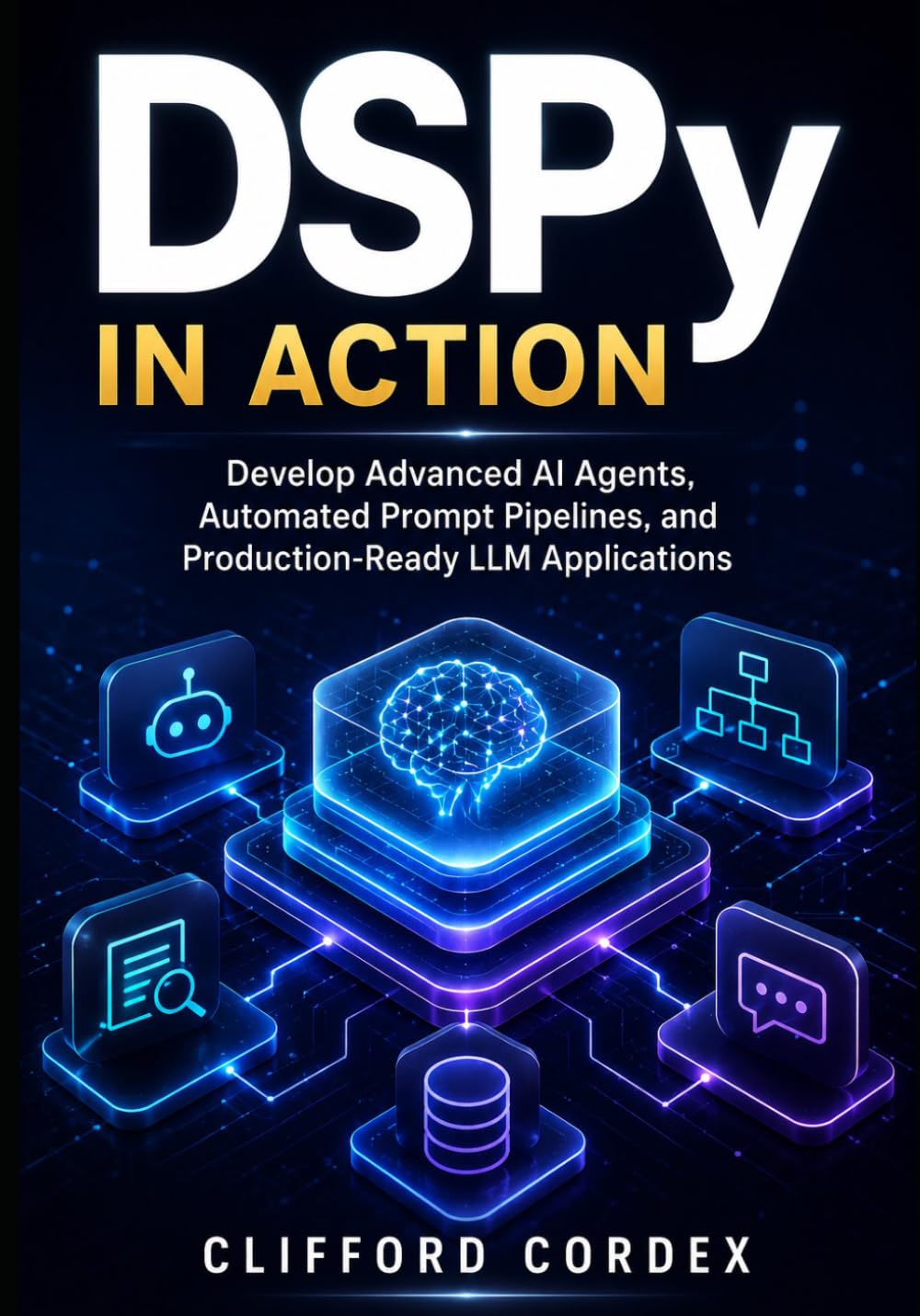 DSPy in Action: Develop Advanced AI Agents, Automated Prompt Pipelines, and Production-Ready LLM Applications