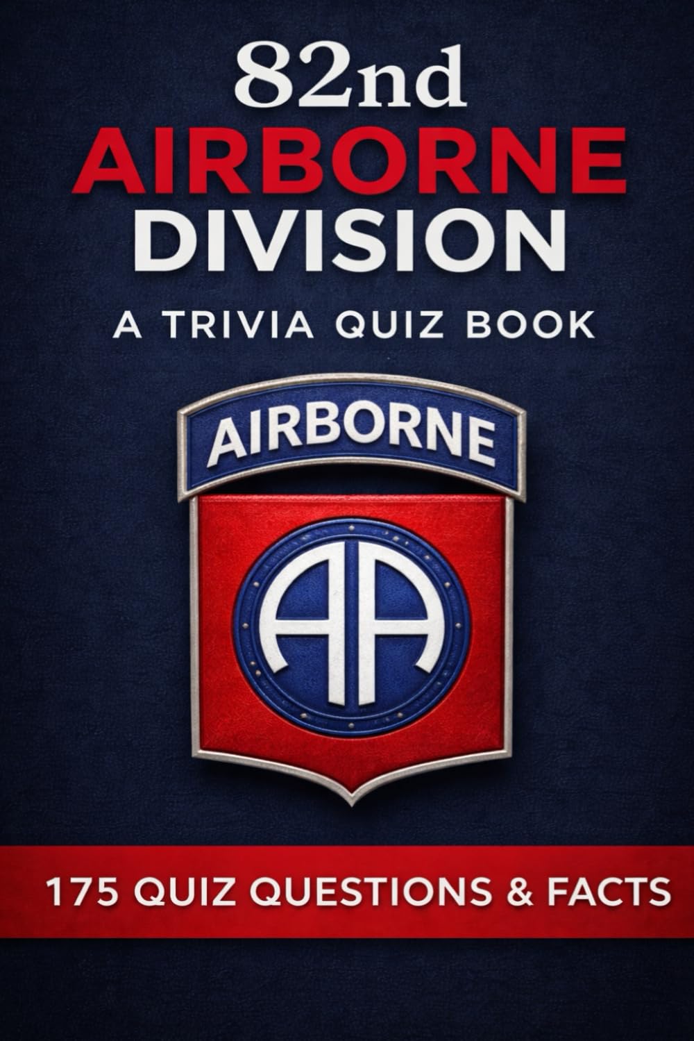 The 82nd Airborne Division - A Trivia Quiz Book: 175 Quiz Questions & Facts