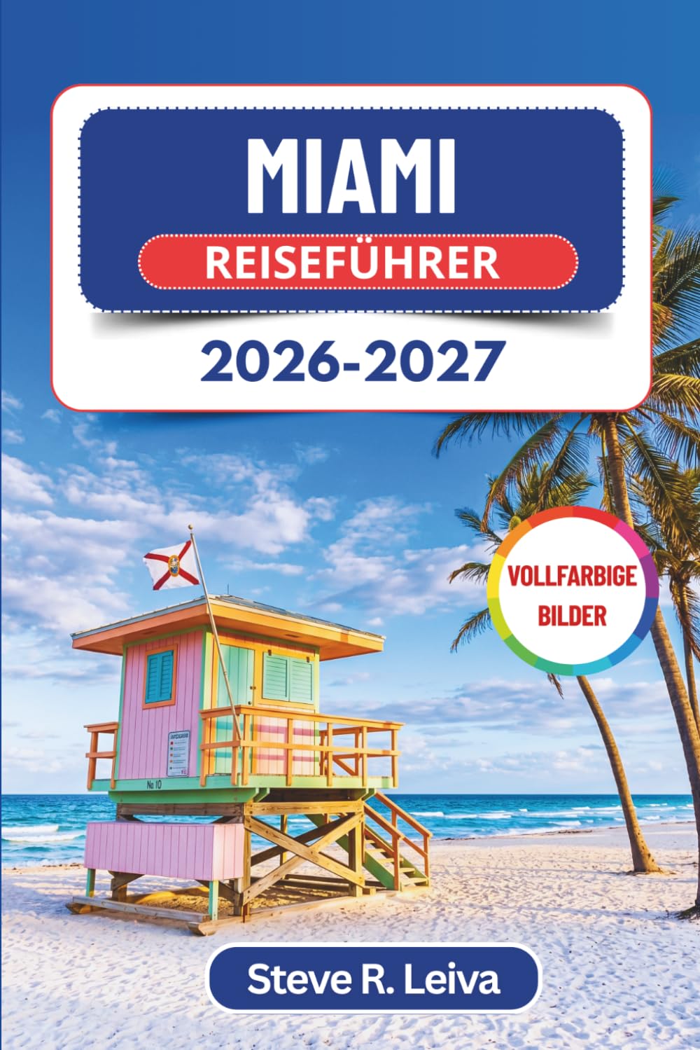 Miami Reiseführer 2026-2027 (Vollfarbig): Entdecke die Strände Südfloridas, Little Havana, Wynwood-Kunst, kubanisches Essen und Nachtleben mit praktischen Tipps, Reiserouten und Karten