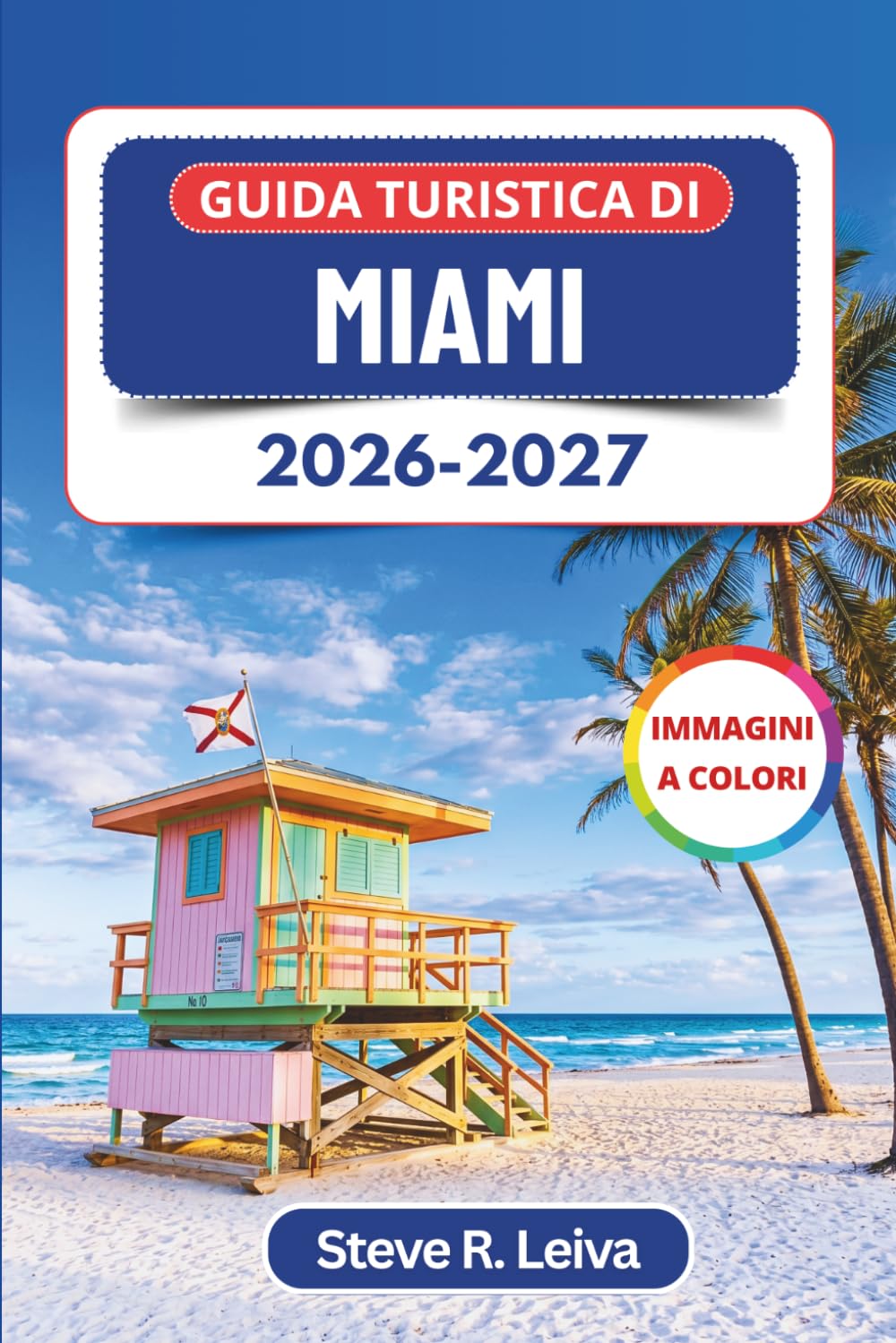 Guida turistica di Miami 2026-2027 (A colori): Scopri le spiagge della Florida meridionale, Little Havana, l’arte di Wynwood, la cucina cubana e la ... con consigli pratici, itinerari e mappe